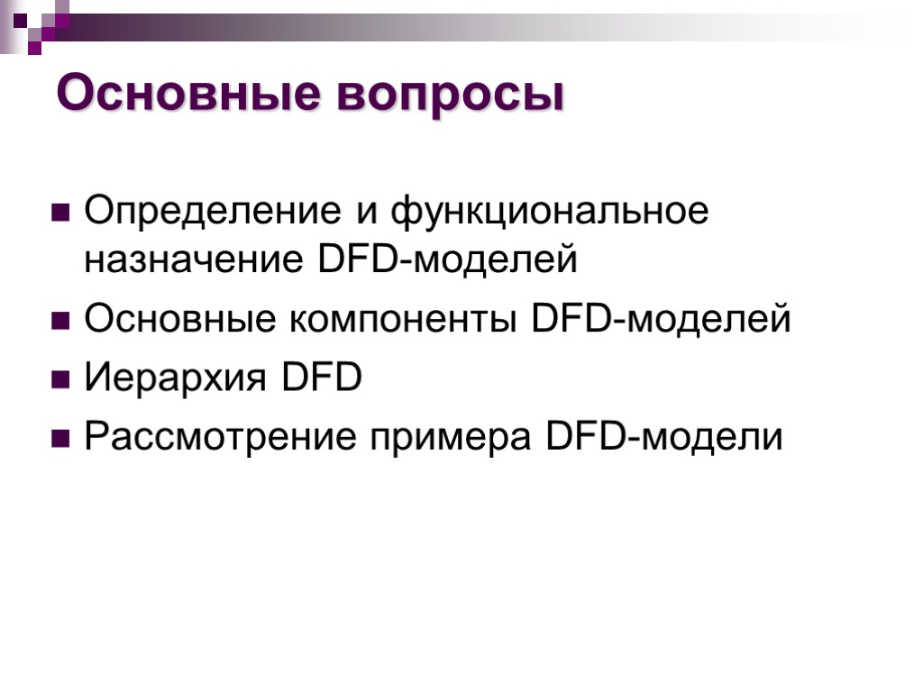 Основные вопросы Определение и функциональное назначение DFD-моделей Основные компоненты DFD-моделей Иерархия DFD Рассмотрение примера